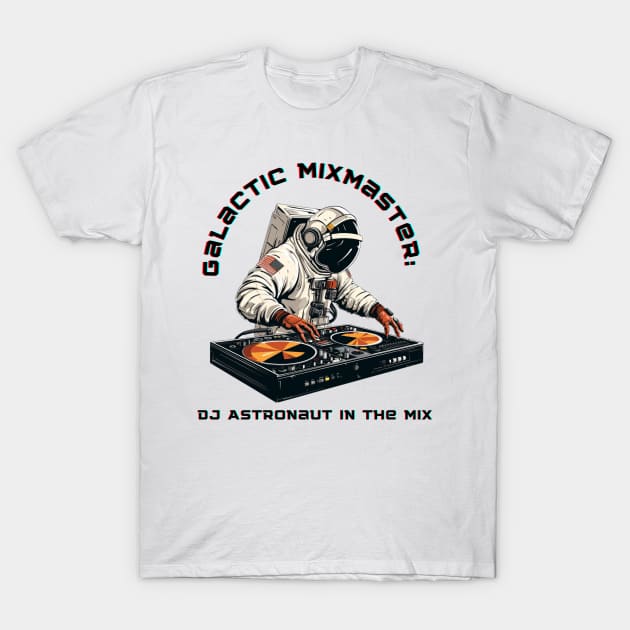 Galactic Mixmaster: DJ Astronaut in the Mix Dj Astronaut T-Shirt by OscarVanHendrix